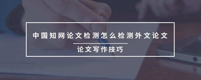 中国知网论文检测怎么检测外文论文